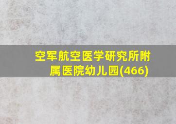 空军航空医学研究所附属医院幼儿园(466)