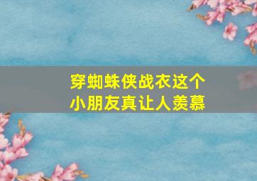 穿蜘蛛侠战衣这个小朋友真让人羡慕