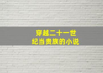 穿越二十一世纪当贵族的小说