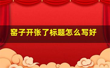 窑子开张了标题怎么写好