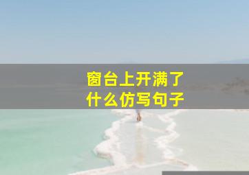 窗台上开满了什么仿写句子