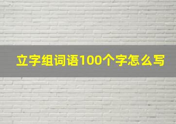 立字组词语100个字怎么写