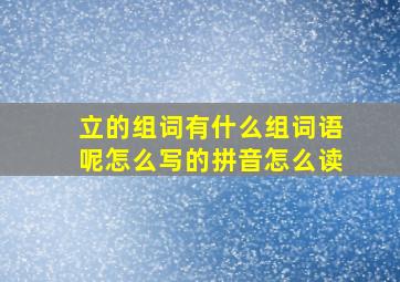 立的组词有什么组词语呢怎么写的拼音怎么读