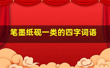 笔墨纸砚一类的四字词语