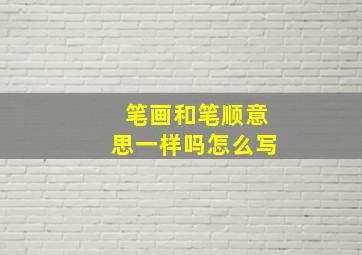 笔画和笔顺意思一样吗怎么写