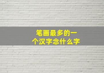 笔画最多的一个汉字念什么字