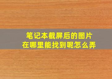 笔记本截屏后的图片在哪里能找到呢怎么弄