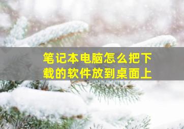 笔记本电脑怎么把下载的软件放到桌面上