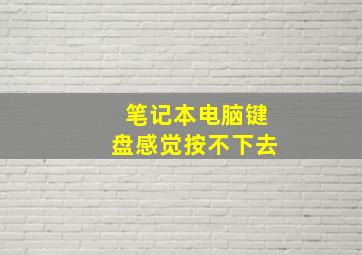 笔记本电脑键盘感觉按不下去