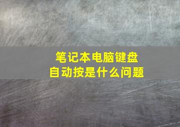 笔记本电脑键盘自动按是什么问题