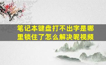 笔记本键盘打不出字是哪里锁住了怎么解决呢视频