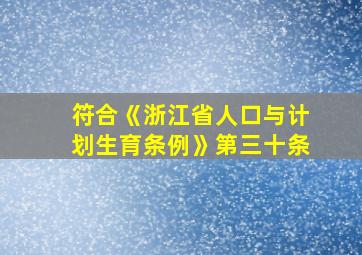 符合《浙江省人口与计划生育条例》第三十条