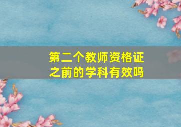 第二个教师资格证之前的学科有效吗