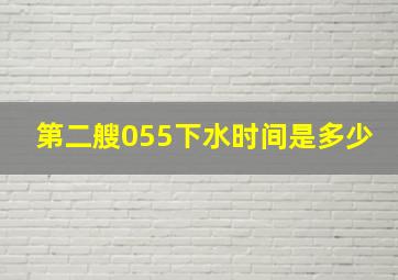 第二艘055下水时间是多少