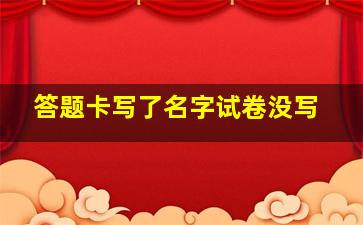 答题卡写了名字试卷没写