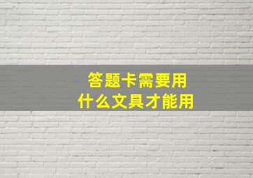 答题卡需要用什么文具才能用