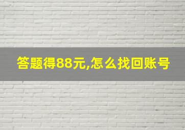 答题得88元,怎么找回账号