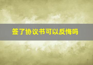 签了协议书可以反悔吗