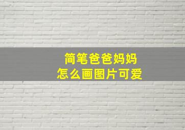 简笔爸爸妈妈怎么画图片可爱