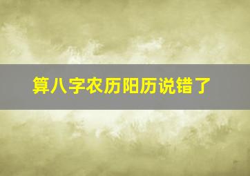 算八字农历阳历说错了