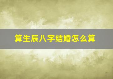 算生辰八字结婚怎么算