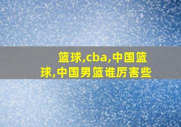 篮球,cba,中国篮球,中国男篮谁厉害些