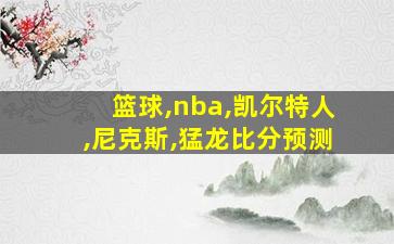 篮球,nba,凯尔特人,尼克斯,猛龙比分预测