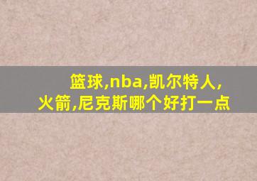 篮球,nba,凯尔特人,火箭,尼克斯哪个好打一点