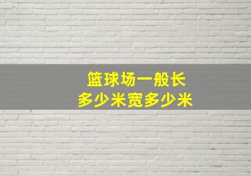 篮球场一般长多少米宽多少米