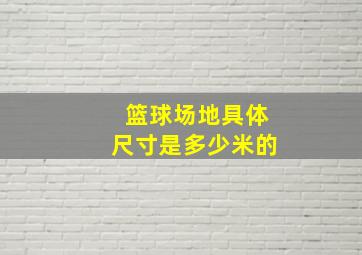 篮球场地具体尺寸是多少米的