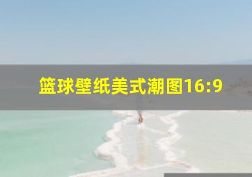 篮球壁纸美式潮图16:9