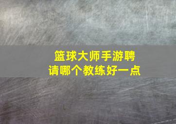 篮球大师手游聘请哪个教练好一点