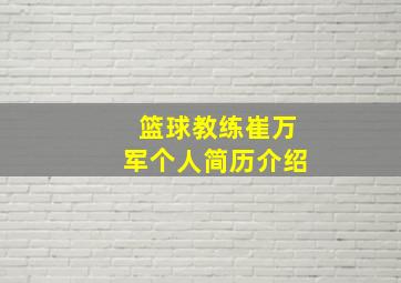 篮球教练崔万军个人简历介绍