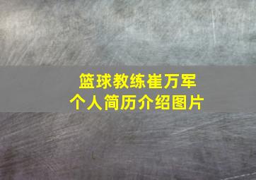 篮球教练崔万军个人简历介绍图片