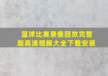 篮球比赛录像回放完整版高清视频大全下载安装