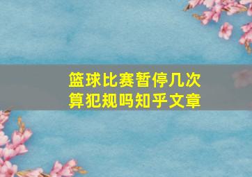 篮球比赛暂停几次算犯规吗知乎文章