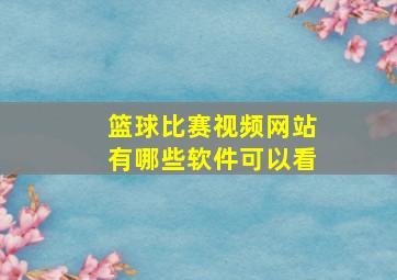 篮球比赛视频网站有哪些软件可以看