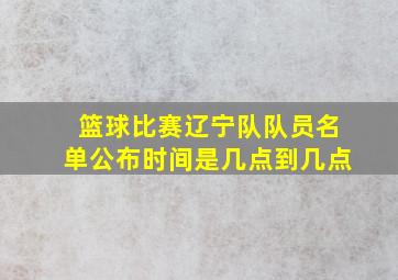 篮球比赛辽宁队队员名单公布时间是几点到几点