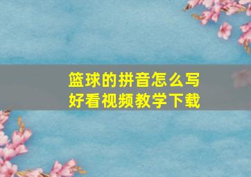 篮球的拼音怎么写好看视频教学下载