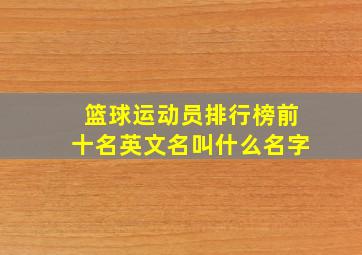 篮球运动员排行榜前十名英文名叫什么名字