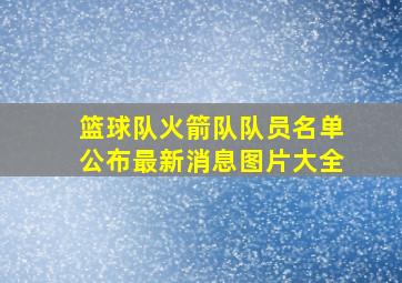 篮球队火箭队队员名单公布最新消息图片大全