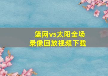 篮网vs太阳全场录像回放视频下载