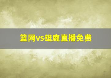 篮网vs雄鹿直播免费