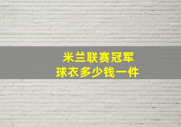 米兰联赛冠军球衣多少钱一件