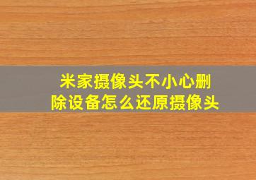 米家摄像头不小心删除设备怎么还原摄像头