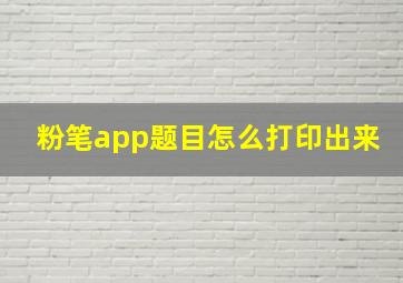 粉笔app题目怎么打印出来