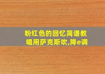 粉红色的回忆简谱教唱用萨克斯吹,降e调