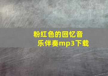 粉红色的回忆音乐伴奏mp3下载