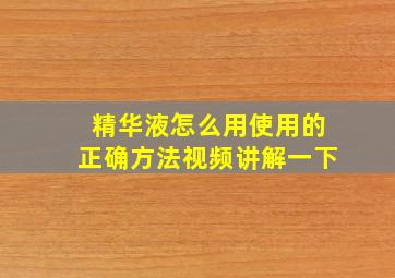 精华液怎么用使用的正确方法视频讲解一下