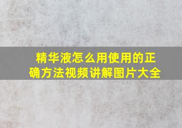 精华液怎么用使用的正确方法视频讲解图片大全